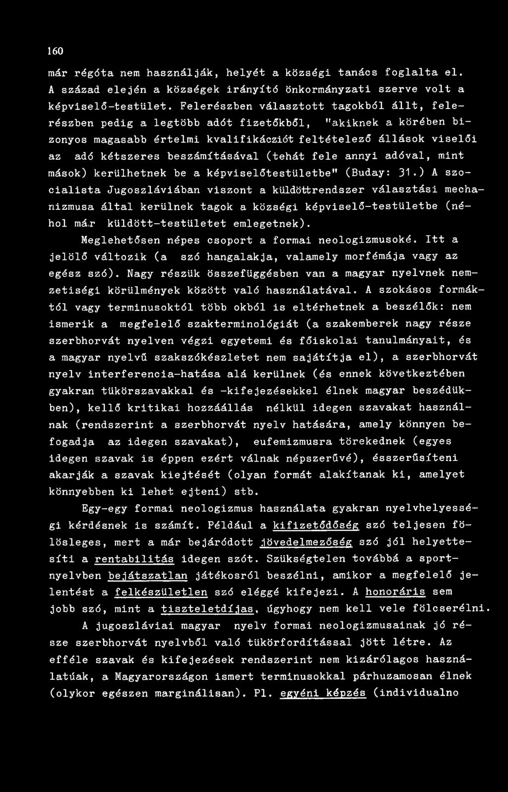 beszámításával (tehát fele annyi adóval, mint mások) kerülhetnek be a képviselőtestületbe" (Buday: 31 ) A szocialista Jugoszláviában viszont a küldöttrendszer választási mechanizmusa által kerülnek