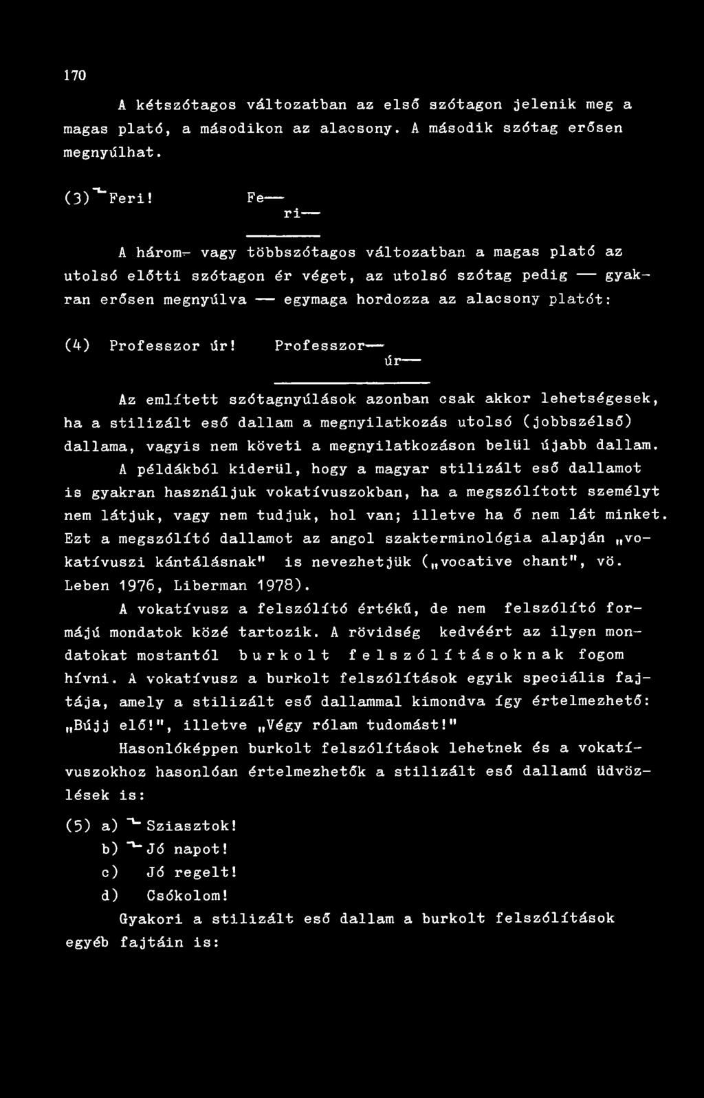 Professzor úr Az említett szótagnyúlások azonban csak akkor lehetségesek, ha a stilizált eső dallam a megnyilatkozás utolsó (jobbszélső) dallama, vagyis nem követi a megnyilatkozáson belül újabb