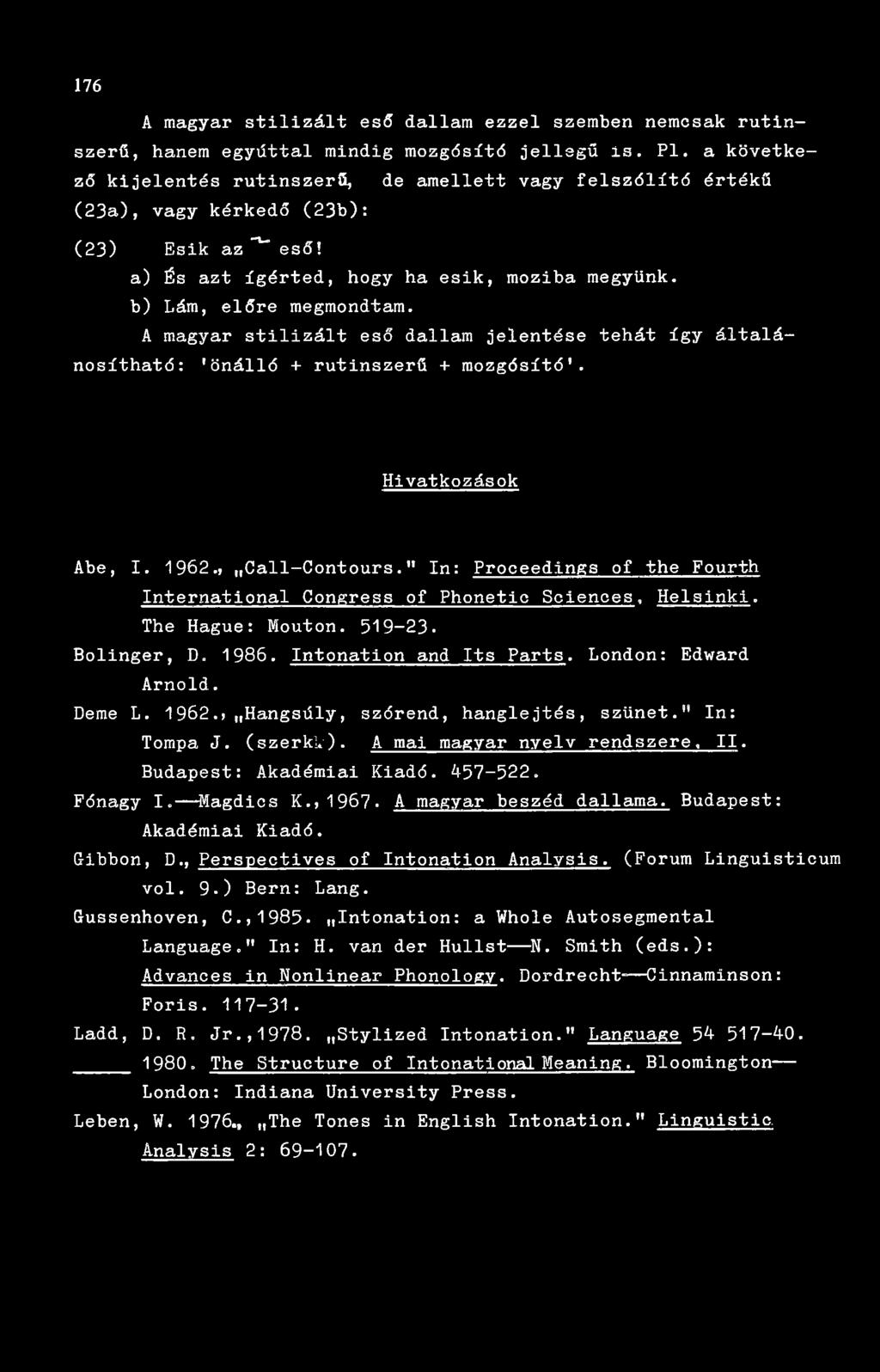 A magyar stilizált eső dallam jelentése tehát így általánosítható: 'önálló + rutinszerű + mozgósító'. Hivatkozások Ab e, I. 1962., Call-Contours.