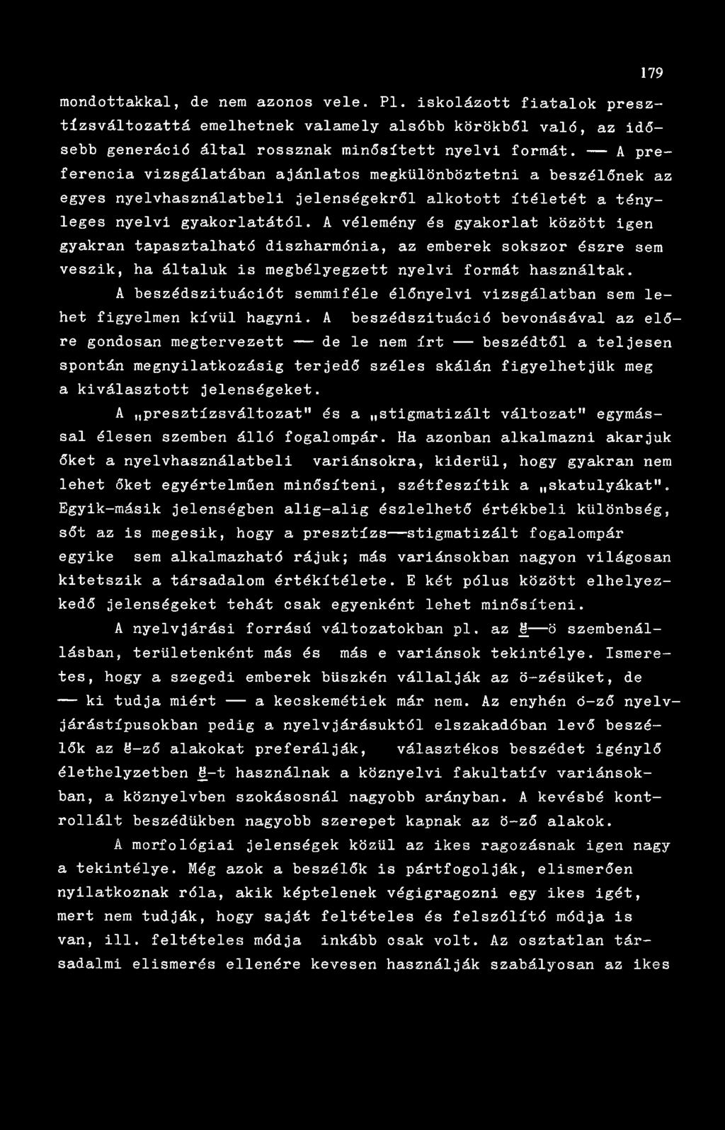 A vélemény és gyakorlat között igen gyakran tapasztalható diszharmónia, az emberek sokszor észre sem veszik, ha általuk is megbélyegzett nyelvi formát használtak.