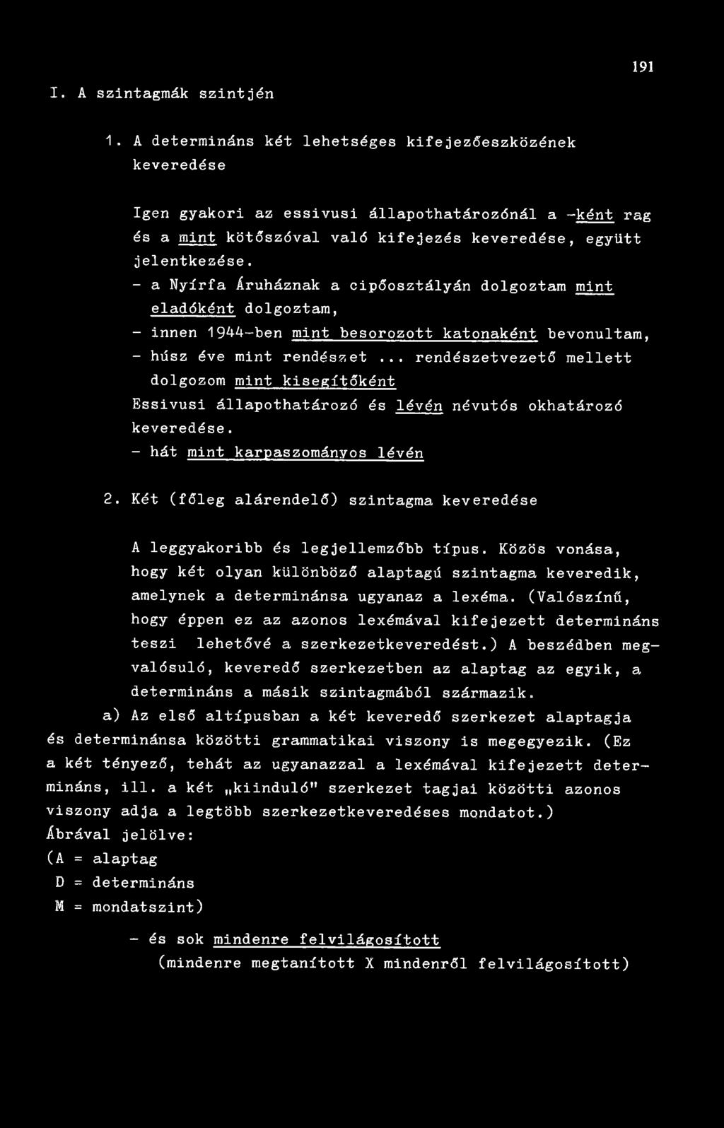 - a Nyírfa Áruháznak a cipőosztályán dolgoztam mint eladóként dolgoztam, - innen 1944-ben mint besorozott katonaként bevonultam, - húsz éve mint rendészet.