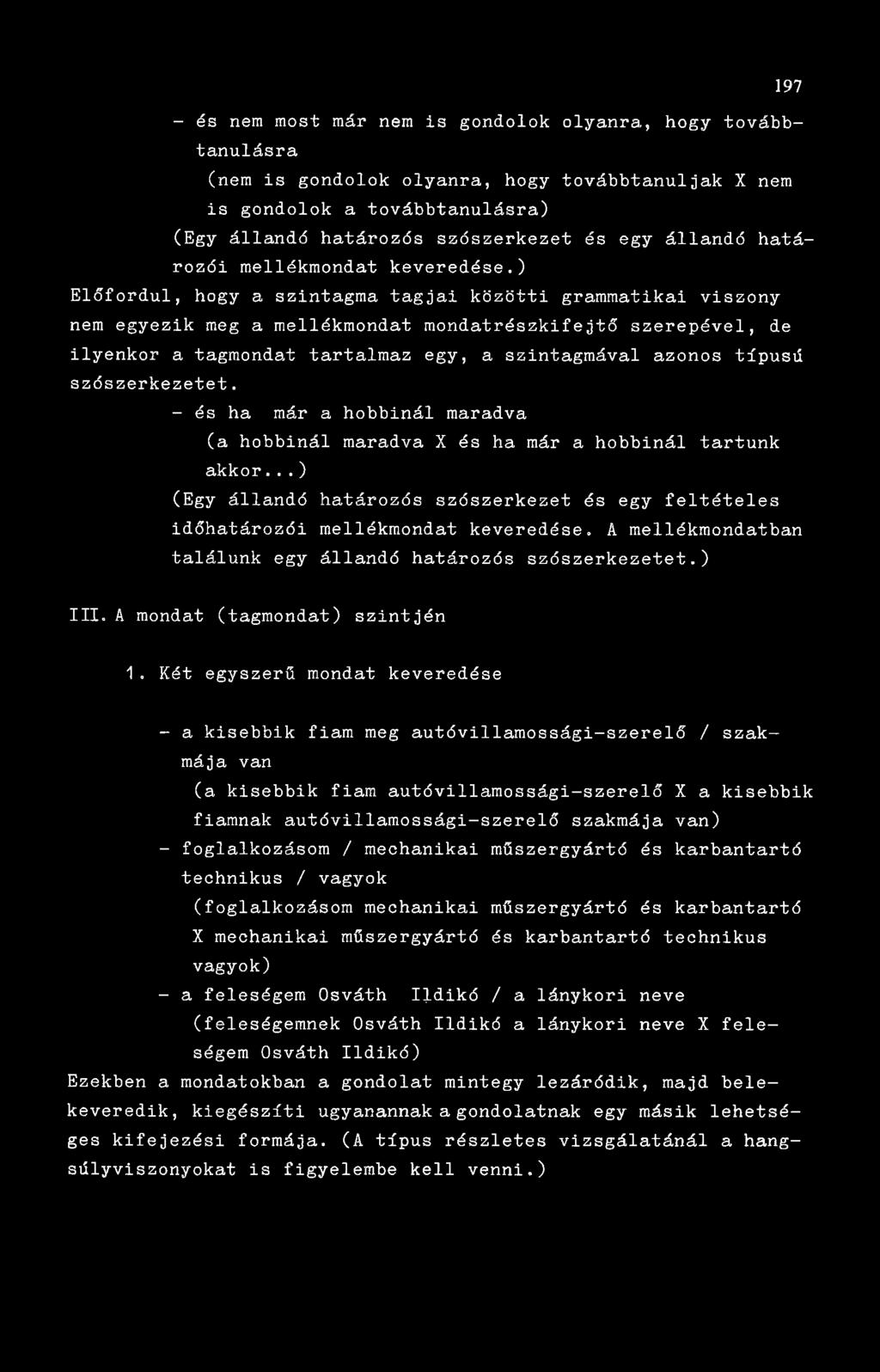 ) Előfordul, hogy a szintagma tagjai közötti grammatikai viszony nem egyezik meg a mellékmondat mondatrészkifejtő szerepével, de ilyenkor a tagmondat tartalmaz egy, a szintagmával azonos típusú