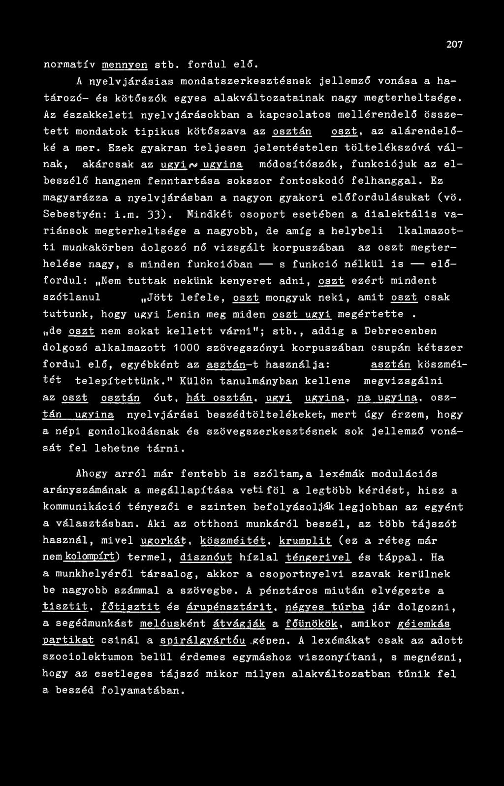 Ezek gyakran teljesen jelentéstelen töltelékszóvá válnak, akárcsak az ügyi r* ugyina módosítószók, funkciójuk az elbeszélő hangnem fenntartása sokszor fontoskodó felhanggal.