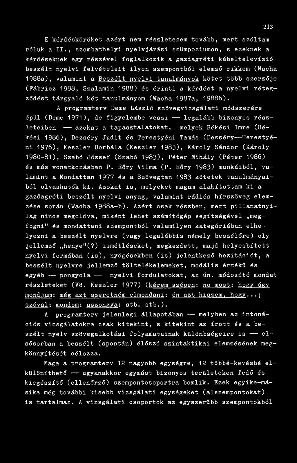 valamint a Beszélt nyelvi tanulmányok kötet több szerzője (Pábricz 1988, Szalamin 1988) és érinti a kérdést a nyelvi rétegződést tárgyaló két tanulmányom (Wacha 1987a, 1988b).