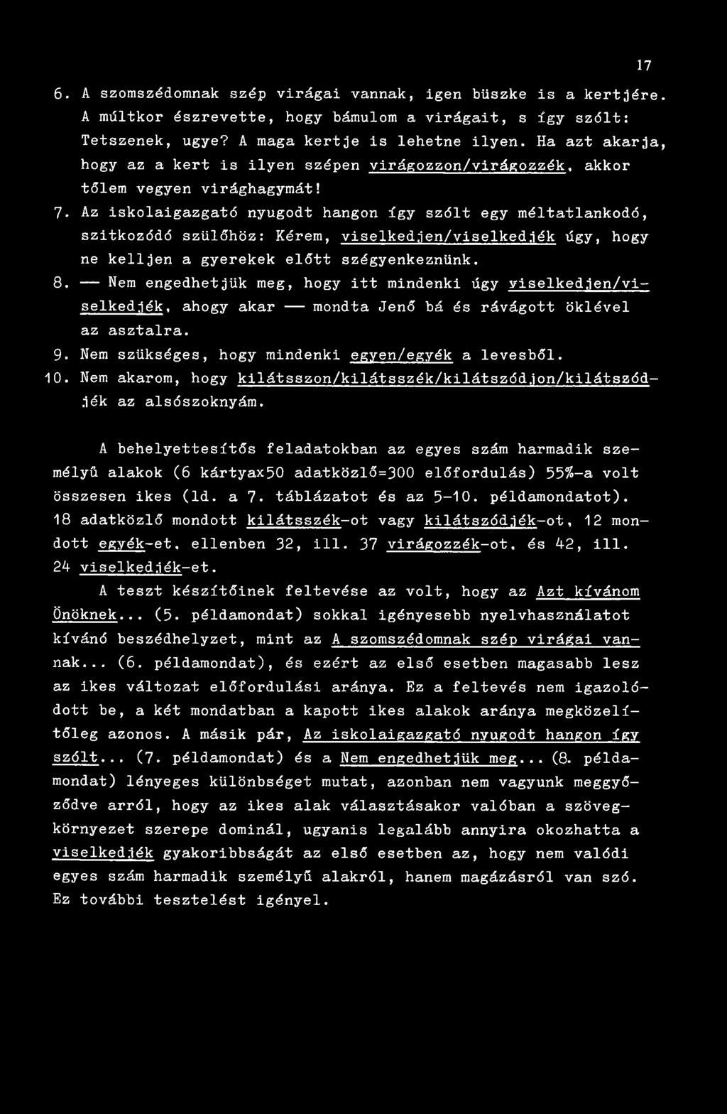 7- Az iskolaigazgató nyugodt hangon így szólt egy méltatlankodó, szitkozódó szülőhöz: Kérem, viselkedjen/viselkedjék úgy, hogy ne kelljen a gyerekek előtt szégyenkeznünk. 8.