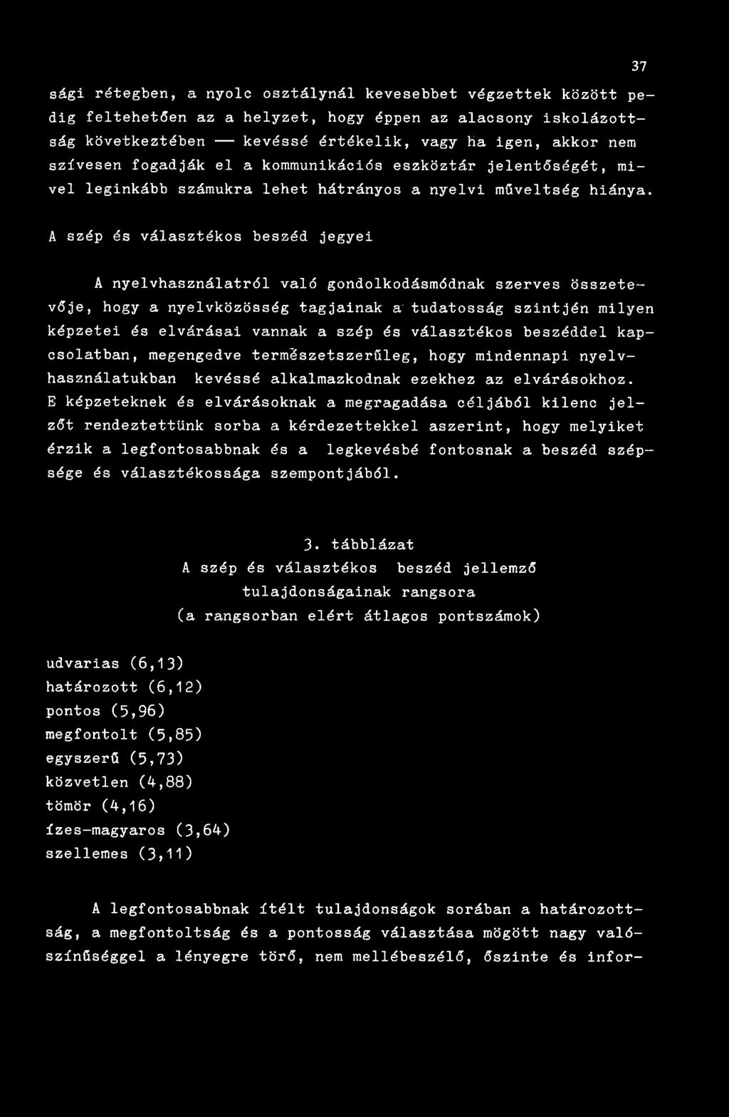 A szép és választékos beszéd jegyei A nyelvhasználatról való gondolkodásmódnak szerves összetevője, hogy a nyelvközösség tagjainak a' tudatosság szintjén milyen képzetei és elvárásai vannak a szép és