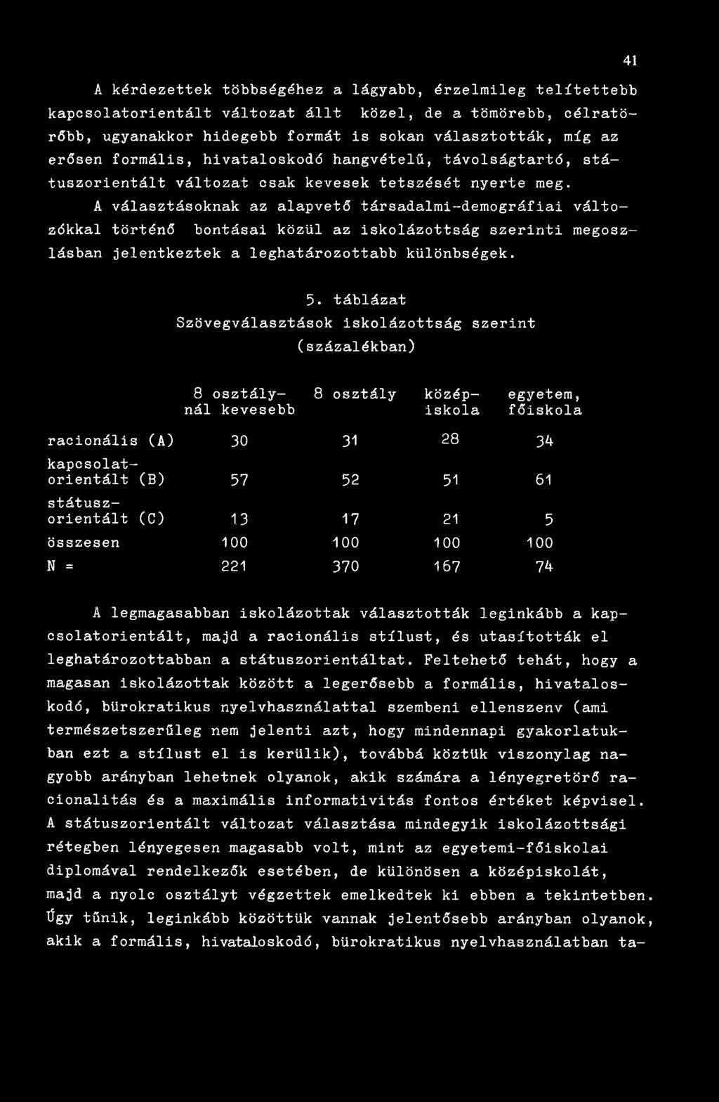 A választásoknak az alapvető társadalmi-demográfiai változókkal történő bontásai közül az iskolázottság szerinti megoszlásban jelentkeztek a leghatározottabb különbségek. 5.