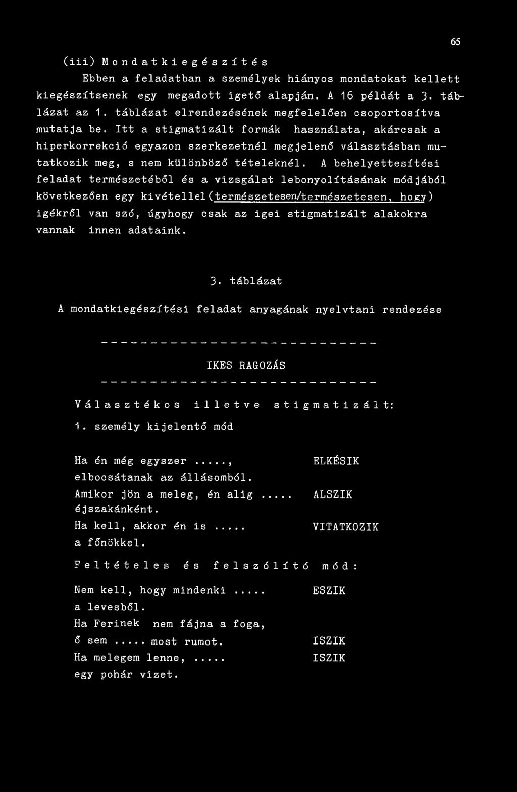 Itt a stigmatizált formák használata, akárcsak a hiperkorrekció egyazon szerkezetnél megjelenő választásban mutatkozik meg, s nem különböző tételeknél.