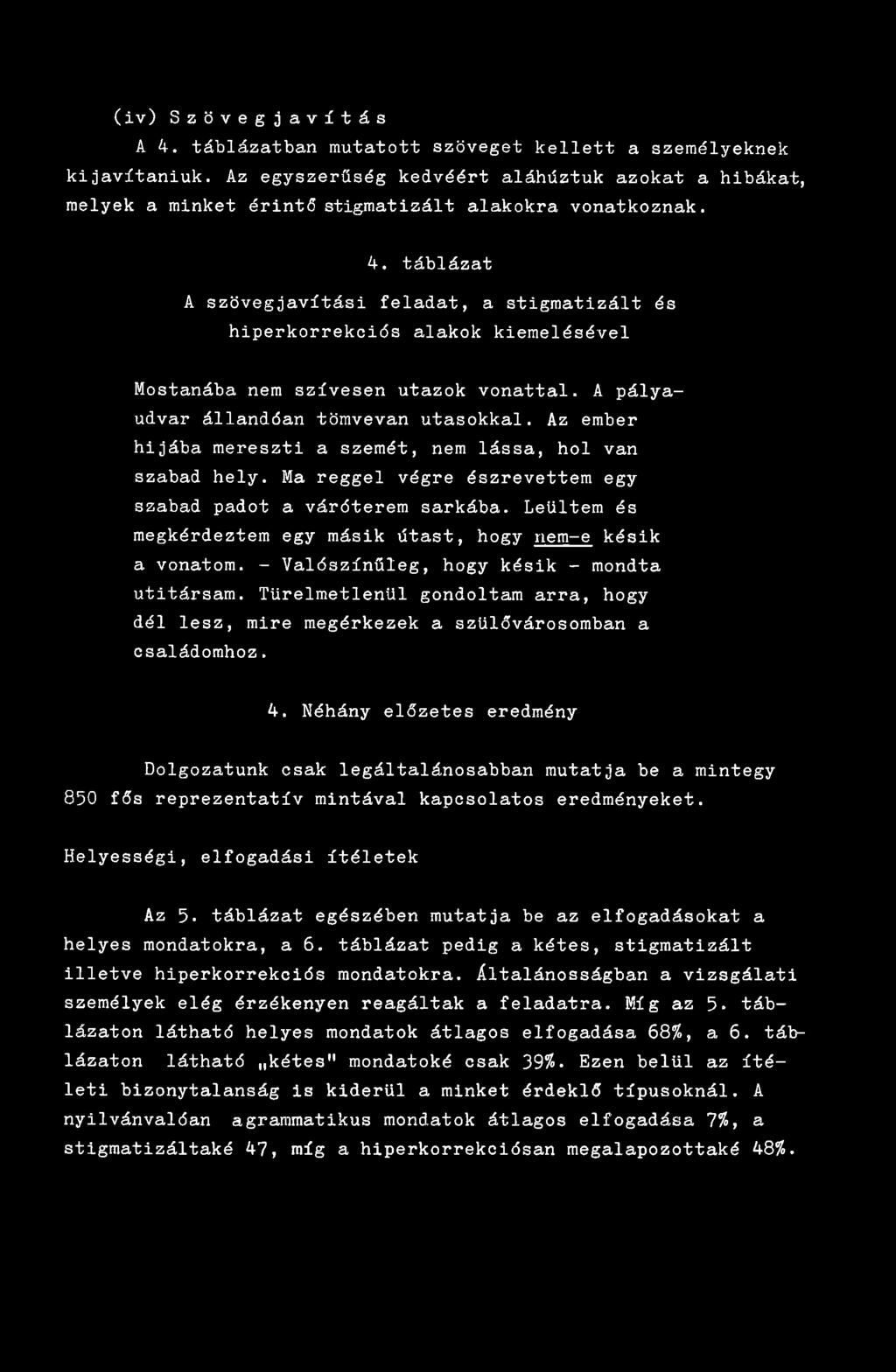 Az ember hijába mereszti a szemét, nem lássa, hol van szabad hely. Ma reggel végre észrevettem egy szabad padot a váróterem sarkába.