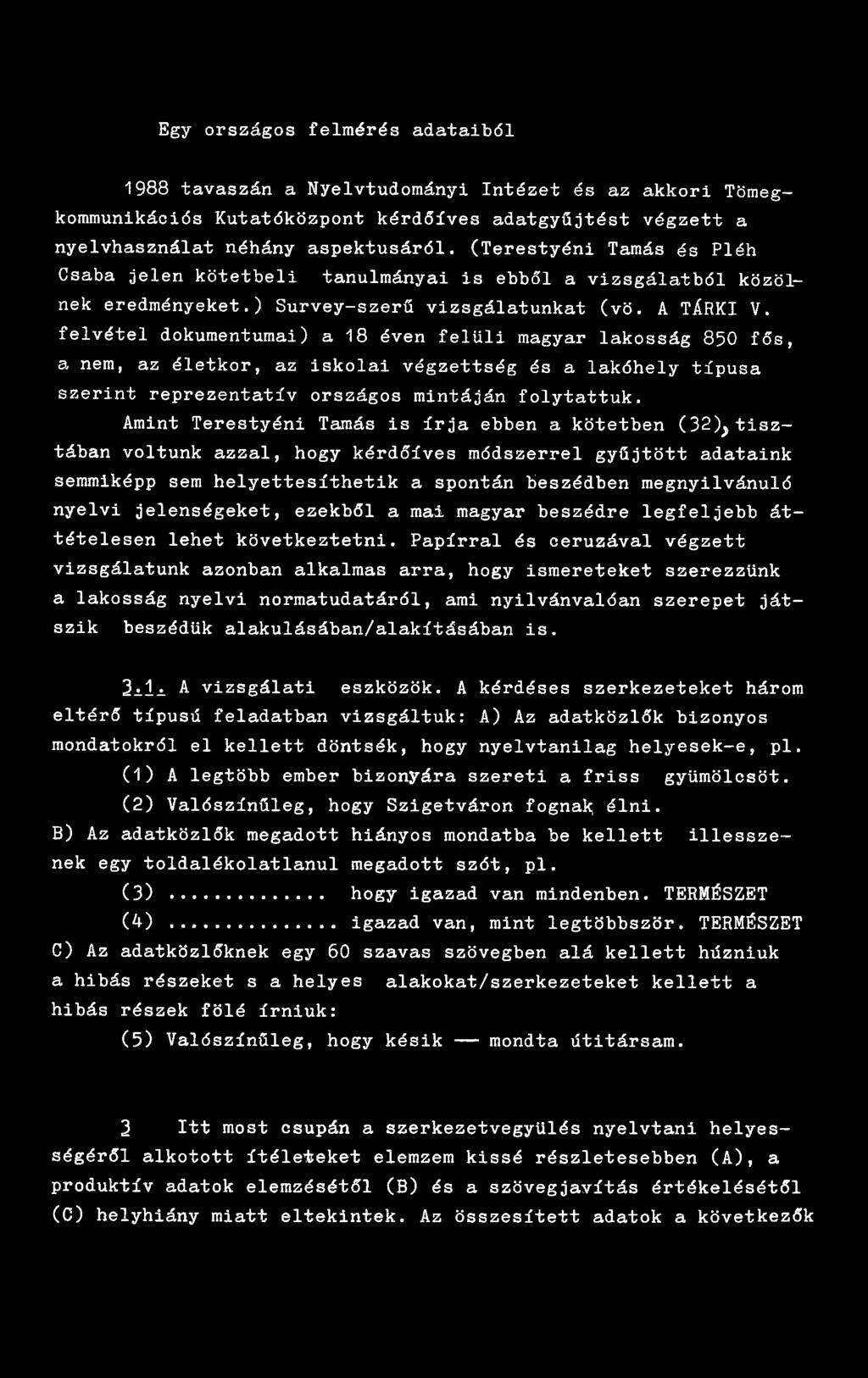 felvétel dokumentumai) a 18 éven felüli magyar lakosság 850 fős, a nem, az életkor, az iskolai végzettség és a lakóhely típusa szerint reprezentatív országos mintáján folytattuk.