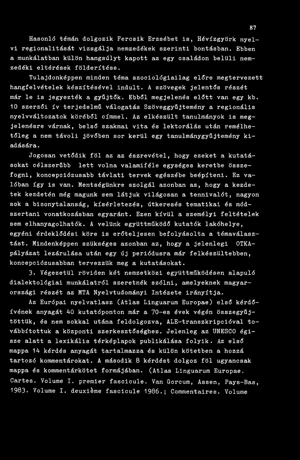 A szövegek jelentős részét már le is jegyezték a gyűjtők. Ebből megjelenés előtt van egy kb. 10 szerzői ív terjedelmű válogatás Szöveggyűjtemény a regionális nyelvváltozatok köréből címmel.