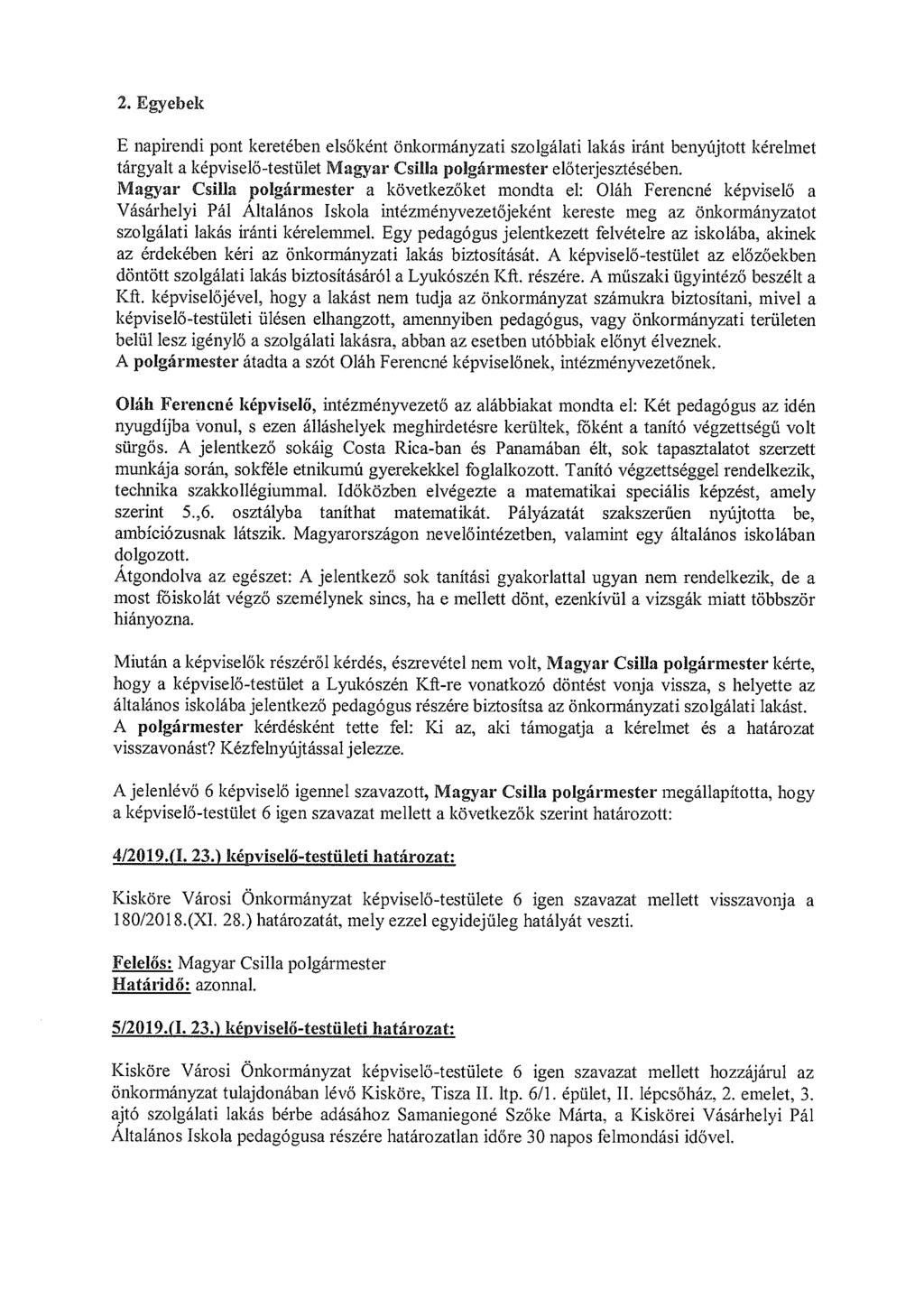 2. Egyebek E napirendi pont keretében elsőként önkormányzati szolgálati lakás iránt benyújtott kérelmet tárgyalt a képviselő-testület Magyar Csilla polgármester előterjesztésében.