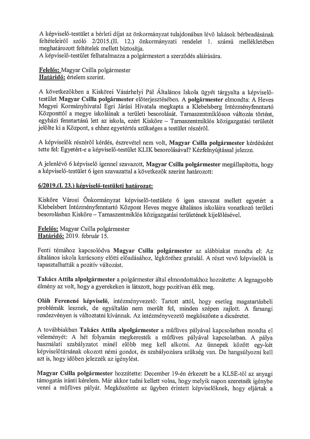 A képviselő-testület a bérleti díjat az önkormányzat tulajdonában lévő lakások bérbeadásának feltételeiről szóló 2/201 5.(II. 12.) önkormányzati rendelet 1.