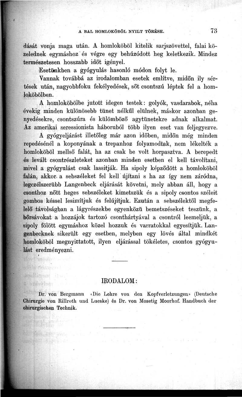 A BAL HOMLOKÖBÖL NYÍLT TÖBÉSE. 73 dását vonja maga után. A homloköböl kitelik sarj szövettel, falai közelednek egymáshoz." és végre egy behúzódott heg keletkezik.