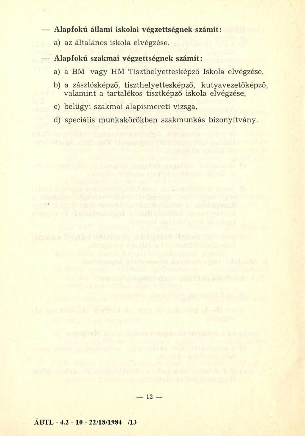 Alapfokú állami iskolai végzettségnek számít: a) az általános iskola elvégzése.