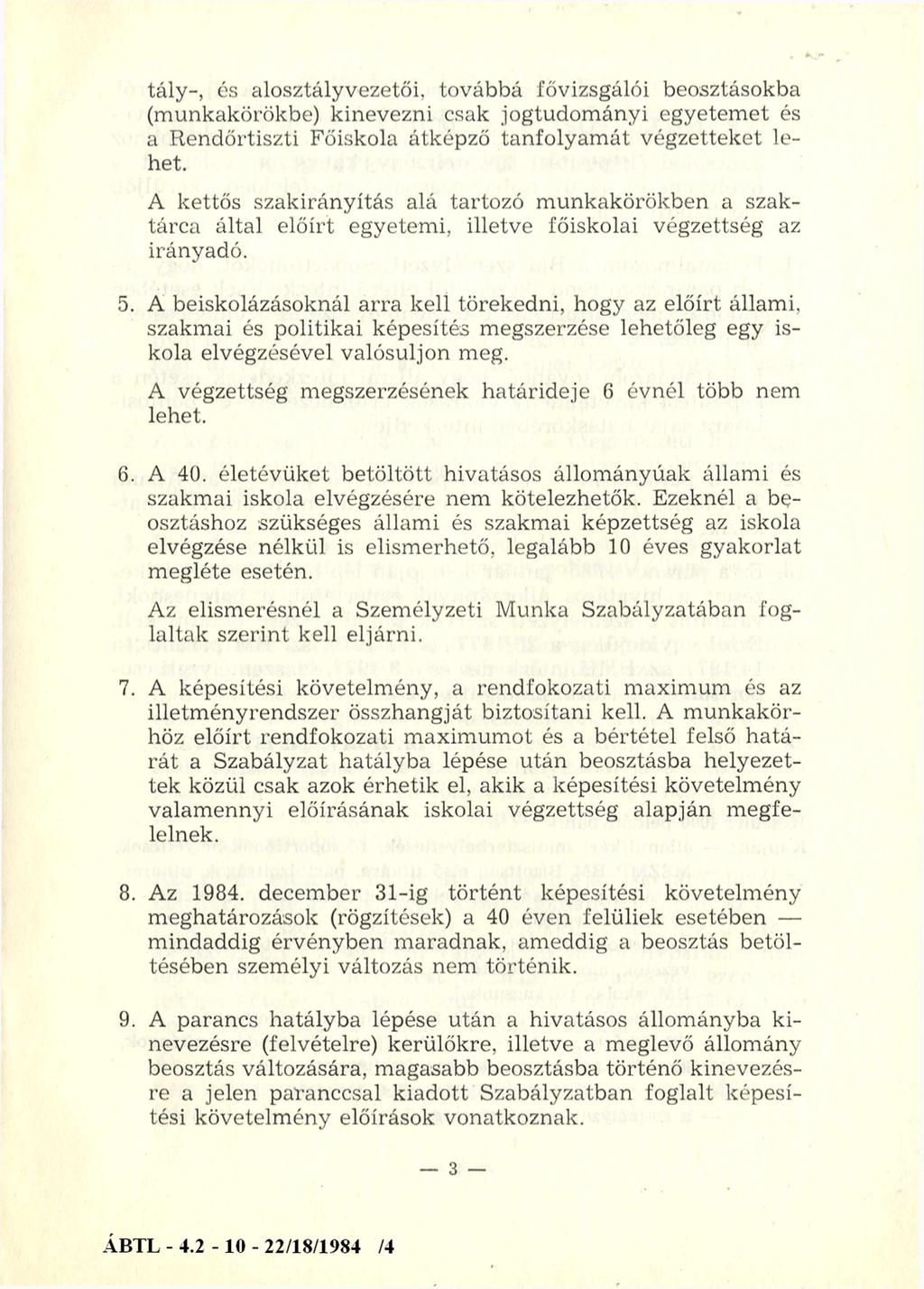 tály-, és alosztályvezetői, továbbá fővizsgálói beosztásokba (munkakörökbe) kinevezni csak jogtudományi egyetemet és a Rendőrtiszti Főiskola átképző tanfolyamát végzetteket lehet.