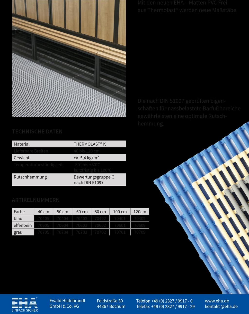 EHA SOFT PVC-MENTES SZŐNYEG TECHNIKAI ADATOK Anyag Elérhető szélesség Súly Hőálló képesség Csúszásgátlás THERMOLAST K 40-120 cm kb. 5.