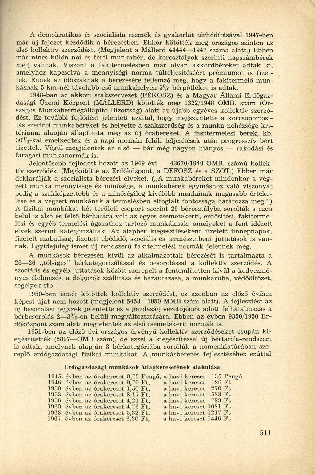 A demokratikus és szocialista eszmék és gyakorlat térhódításával 1947^ben már új fejezet kezdődik a bérezésben. Ekkor kötötték meg országos szinten az első kollektív szerződést.