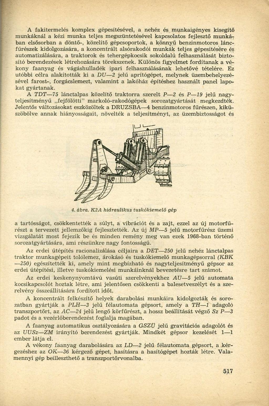 A fakitermelés komplex gépesítésével, a nehéz és munkaigényes kisegítő munkáknál a kézi munka teljes megszüntetésével kapcsolatos fejlesztő munkában elsősorban a döntő-, közelítő gépcsoportok, a