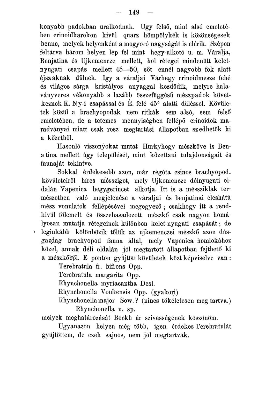 - 149 - konyább padokban uralkodnak. Úgy felső, mint alsó emeletében crinoidkarokon kivül quarz hömpölykék is közönségesek benne, melyek helyenként a mogyoró nagyságát is elérik.