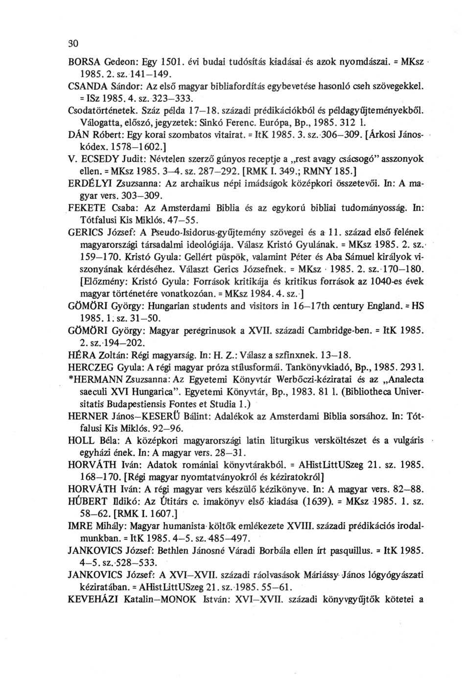30 BORSA Gedeon: Egy 1501. évi budai tudósítás kiadásai és azok nyomdászai. = MKsz 1985. 2. sz. 141-149. CSANDA Sándor: Az első magyar bibliafordítás egybevetése hasonló cseh szövegekkel. = ISz 1985.
