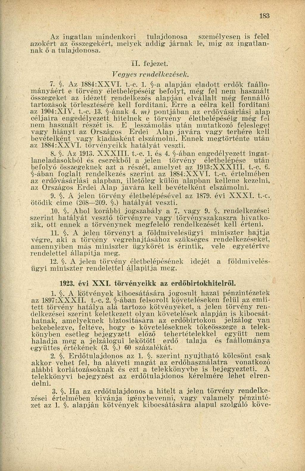 Az ingatlan mindenkori tulajdonosa személyesen is felel azokért az összegekért, melyek addig járnak le, mig az ingatlannak ő a tulajdonosa. Vegyes II. fejezet. rendelkezések. 7.. Az 1884:XXVI. t.-c.