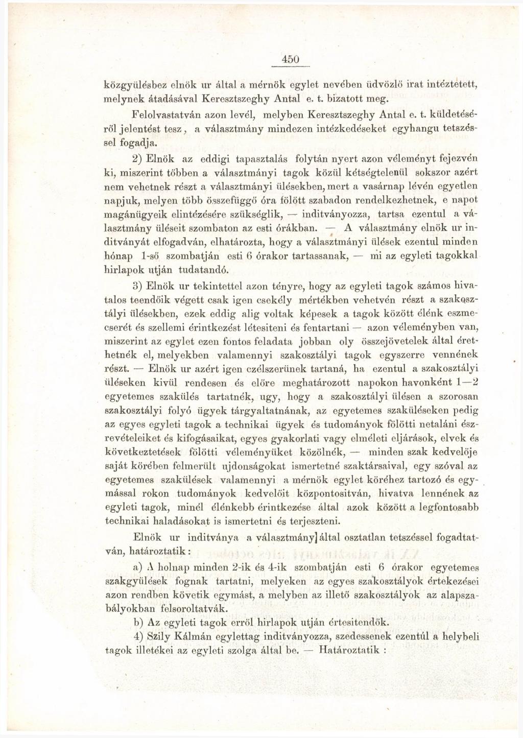 450 közgyűléshez elnök ur által a mérnök egylet nevében üdvözlő irat intéztetett, melynek átadásával Keresztszeghy Antal e. t. bízatott meg. Felolvastatván azon levél, melyben Keresztszeghy Antal e.
