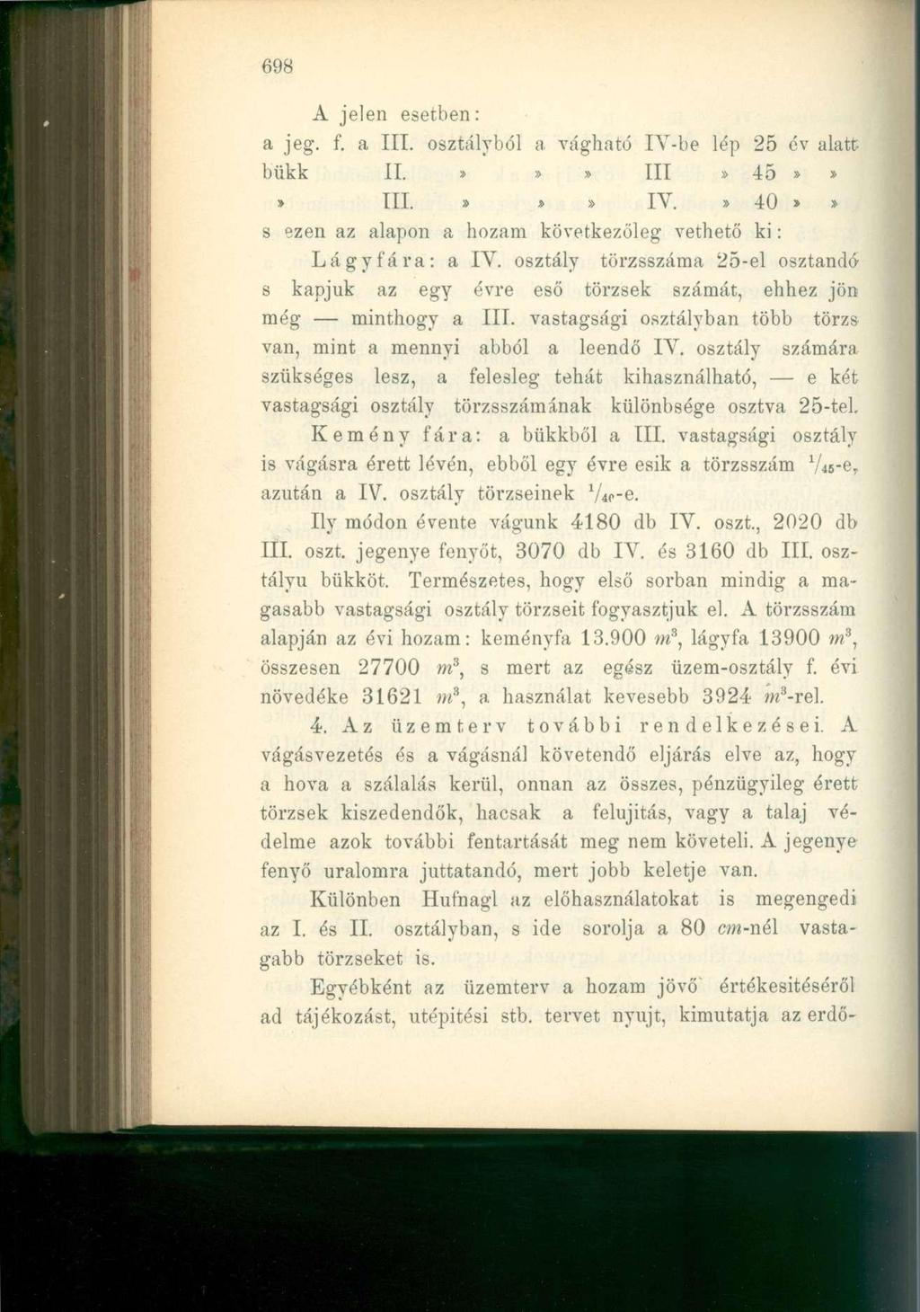 698 A jelen esetben: a jeg. f. a III. osztályból a vágható IV-be lép 25 év alatt bükk II.»»» III» 45»» > III.»» IV» 40 > > s ezen az alapon a hozam következőleg vethető ki: Lágyfára: a IV.