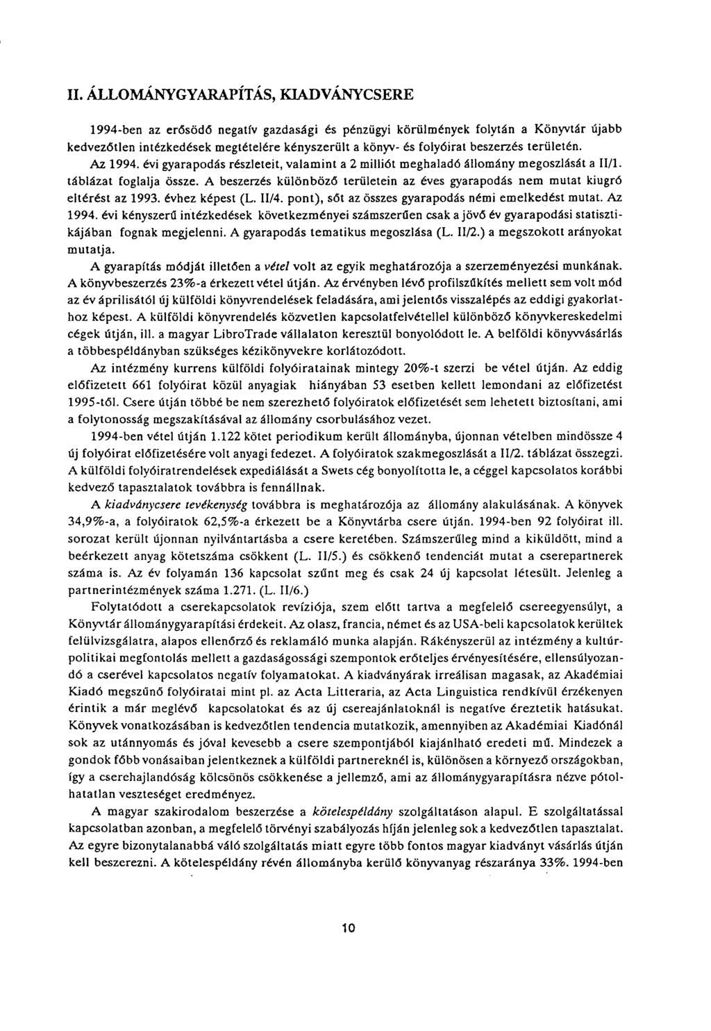 II. ÁLLOMÁNYGYARAPÍTÁS, KIADVÁNYCSERE 1994-ben az erősödő negatív gazdasági és pénzügyi körülmények folytán a Könyvtár újabb kedvezőtlen intézkedések megtételére kényszerült a könyv- és folyóirat