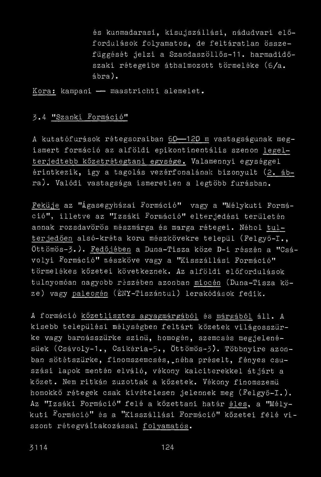 Formáció1* A kutatófúrások rétegsoraiban 60 120 m vastagságúnak megismert formáció az alföldi epikontinentális szenon legelterjedtebb kőzetrétegtani egysége.