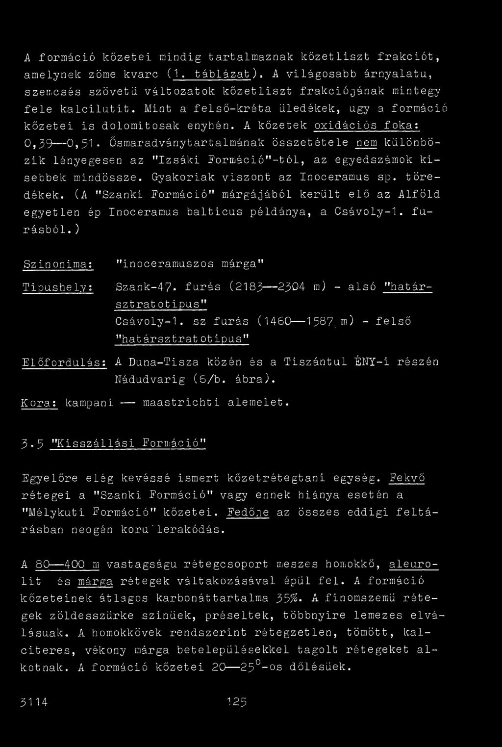 ól, az egyedszámok kisebbek mindössze. Gyakoriak viszont az Inoceramas sp. töredékek. (A "Szanki formáció" márgájából került elő az Alföld egyetlen ép Inoceramas balticas példánya, a Csávoly-1.
