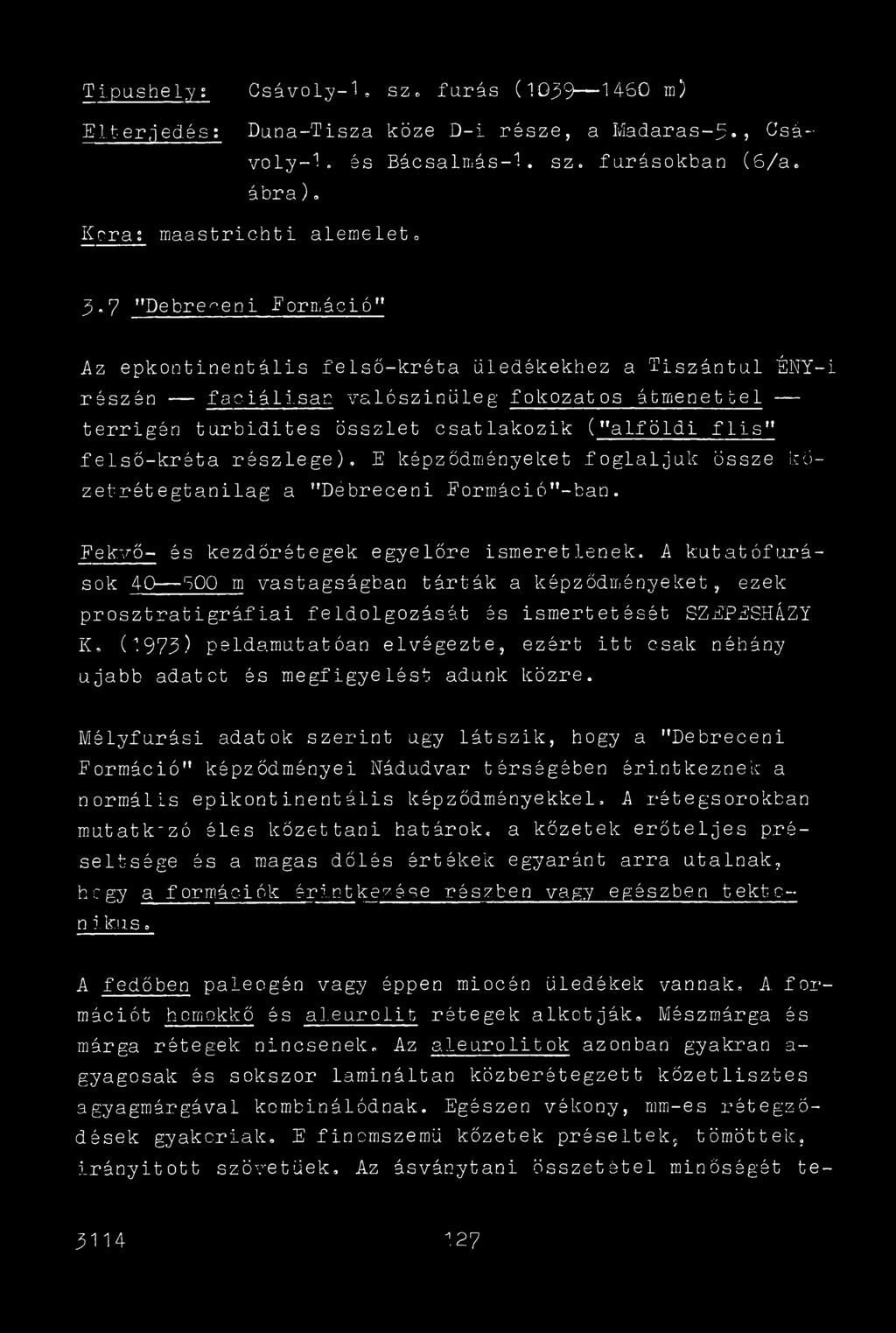 felső-kréta részlege), E képződményeket foglaljuk össze kőzetrét egtanilag a "Débreceni Eormáció"-ban. Fekvő- és kezdőrétegek egyelőre ismeretlenek.