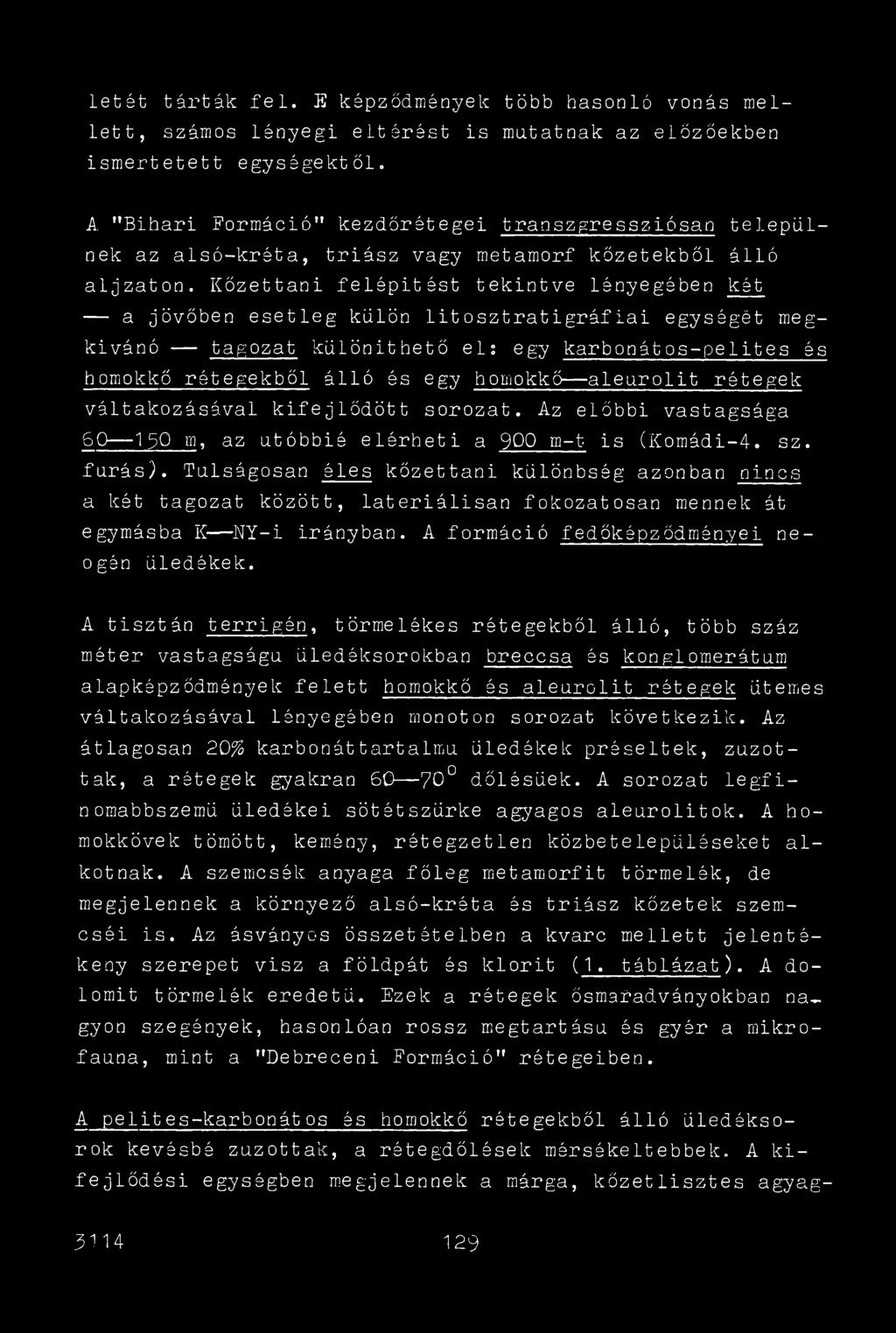 Kőzettani felépitést tekintve lényegében két a jövőben esetleg külön litosztratigráfiái egységét megkívánó tagozat különíthető el: egy karbonátos-pelites és homokkő rétegekből álló és egy homokkő