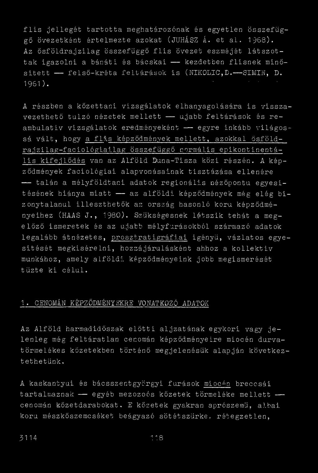 .. A részben a kőzettani vizsgálatok elhanyagolására is visszavezethető túlzó nézetek mellett újabb feltárások és re- ambulativ vizsgálatok eredményeként egyre inkább világossá vált, hogy a flis