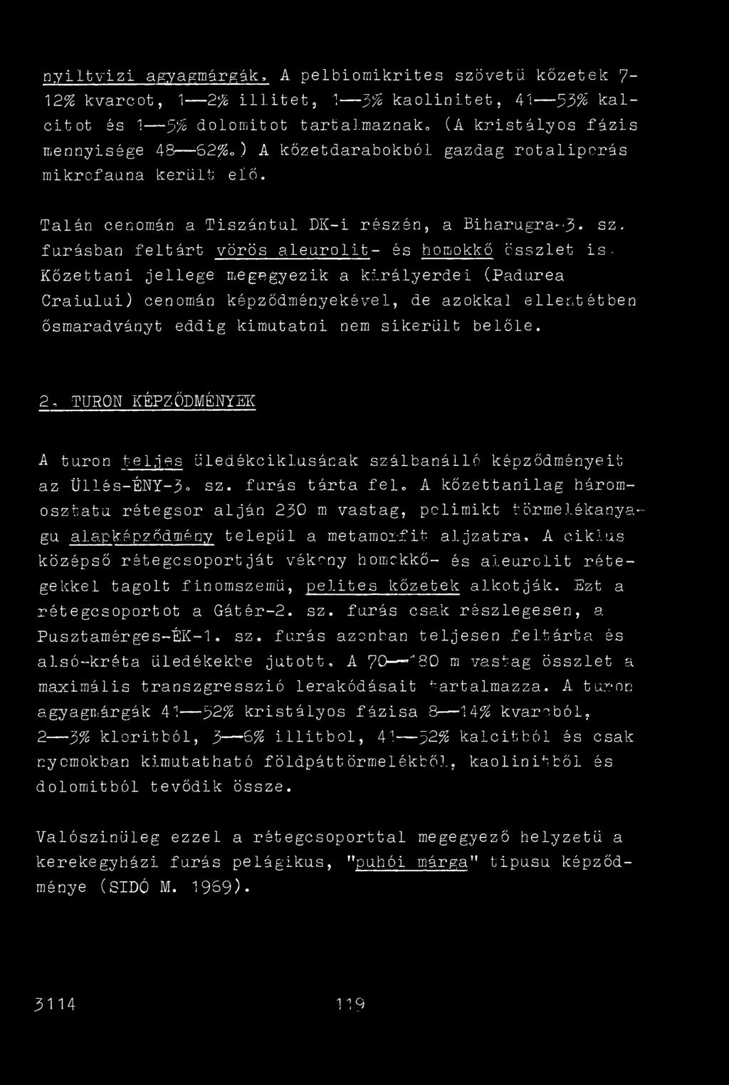 fúrásban feltárt vörös aleurolit- és homokkő összlet i s- Kőzettani jellege megegyezik a királyerdei (Padurea Craiului) cenomán képződményekével, de azokkal ellentétben ősmaradványt eddig kimutatni
