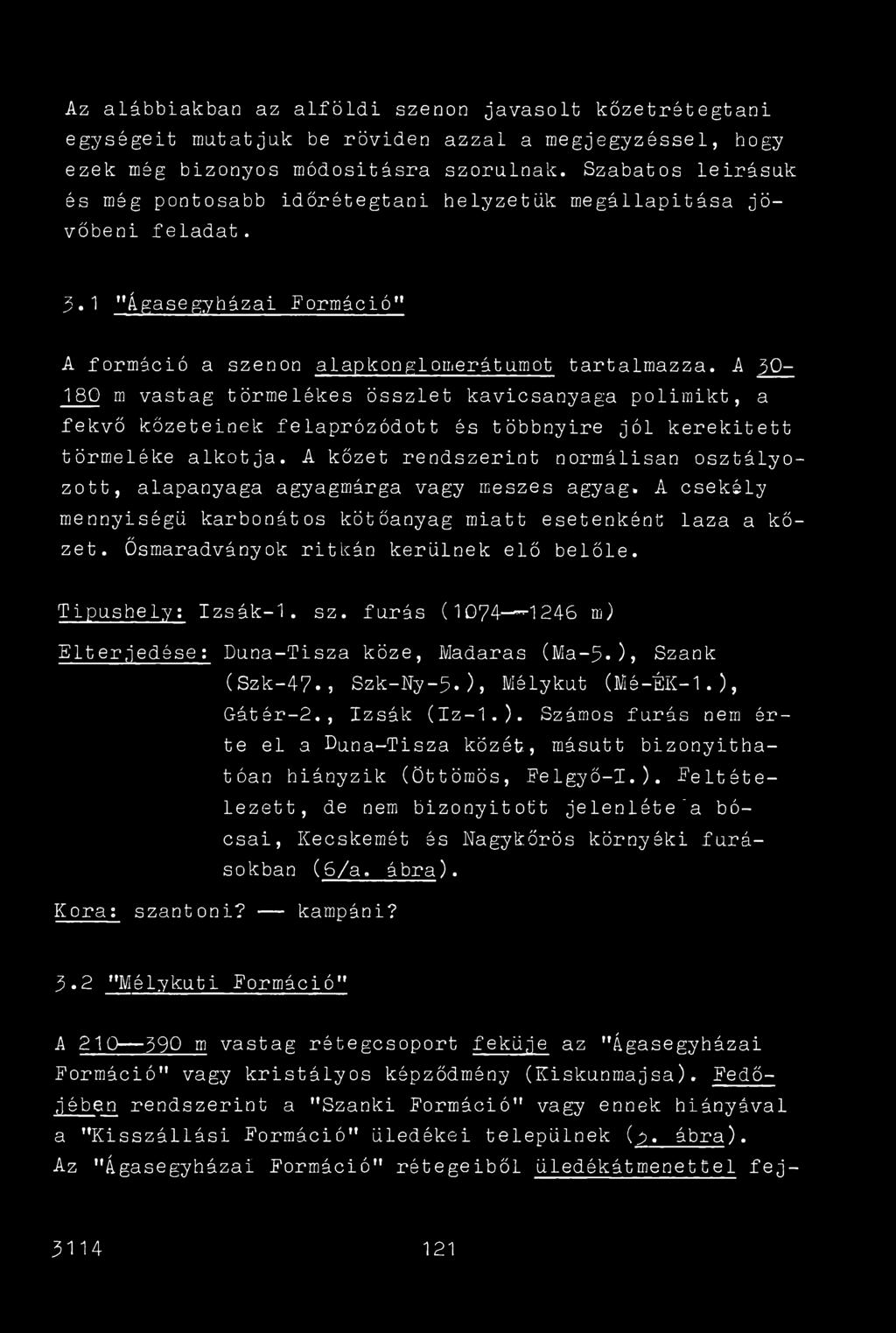 A 30-180 m vastag törmelékes összlet kavicsanyaga polimikt, a fekvő kőzeteinek felaprózódott és többnyire jól kerekített törmeléke alkotja.