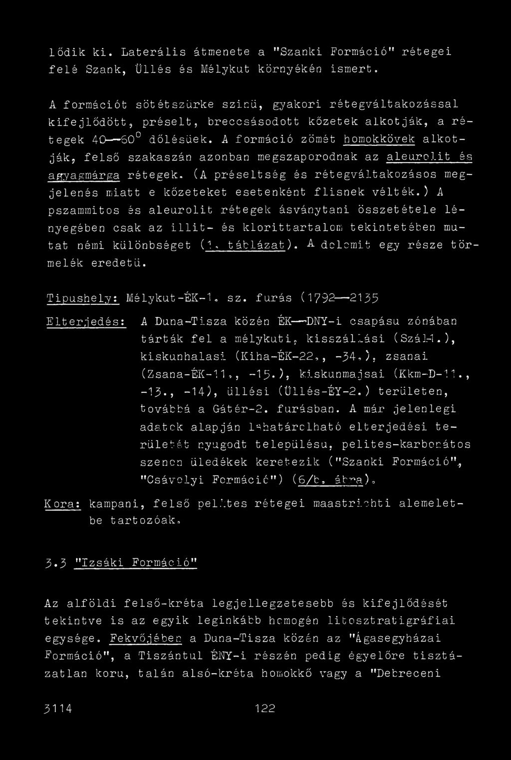 A formáció zömét homokkövek alkotják, felső szakaszán azonban megszaporodnak az aleuro3.it és agyagmárga rétegek.