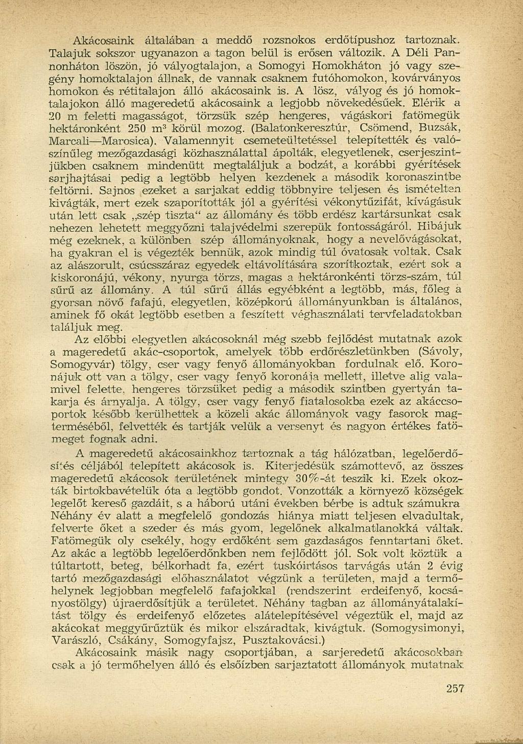 Akácosaink általaiban a meddő rozsnökos erdőtípushoz tartoznak. Talajuk sokszor ugyanazon a tagon belül is erősen változik.