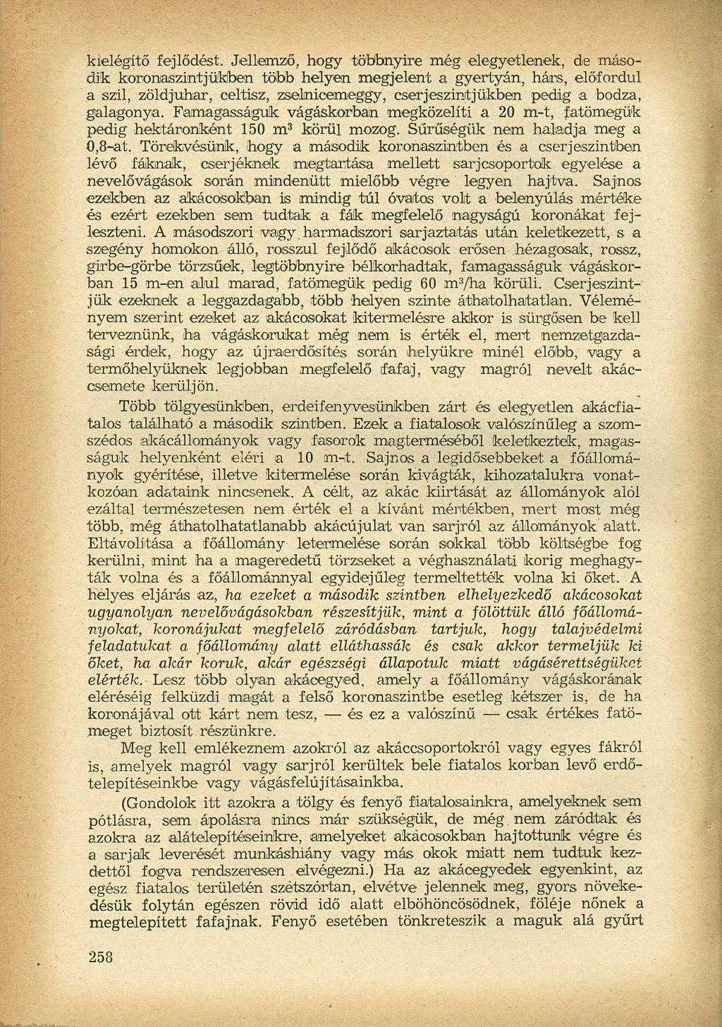 kielégítő fejlődést. Jellemző, hogy többnyire még elegyetlenek, de második koronaszintjükben több helyen megjelent a gyertyán, hárs, előfordul a szil, zöldjuhar, celtisz,.