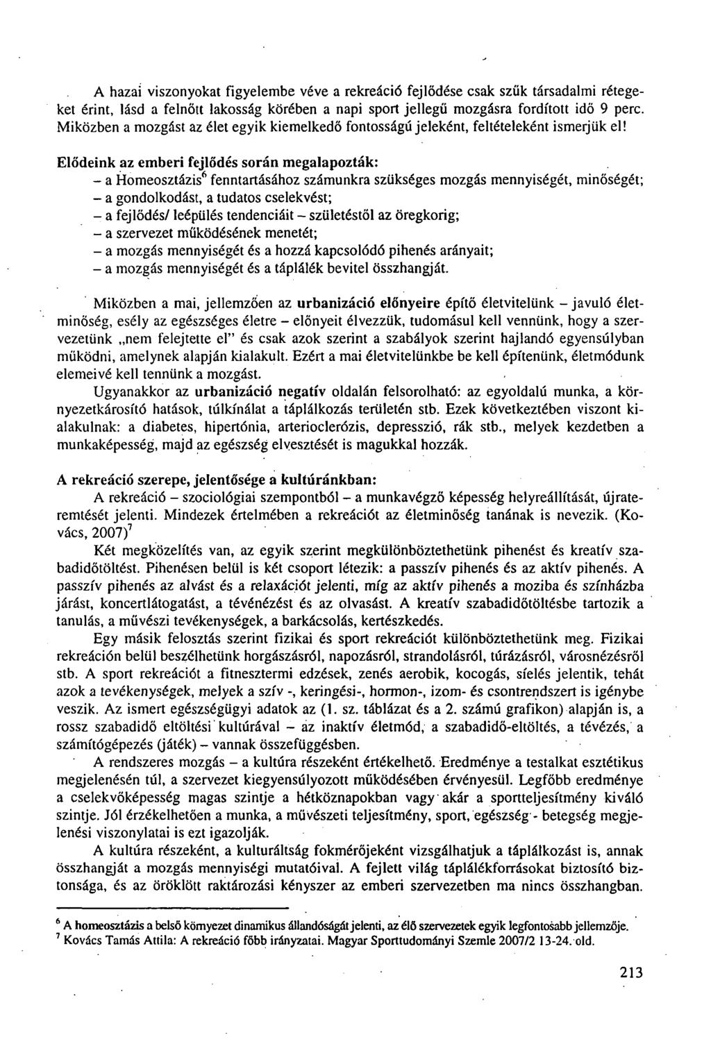 A hazai viszonyokat figyelembe véve a rekreáció fejlődése csak szűk társadalmi rétegeket érint, lásd a felnőtt lakosság körében a napi sport jellegű mozgásra fordított idő 9 perc.