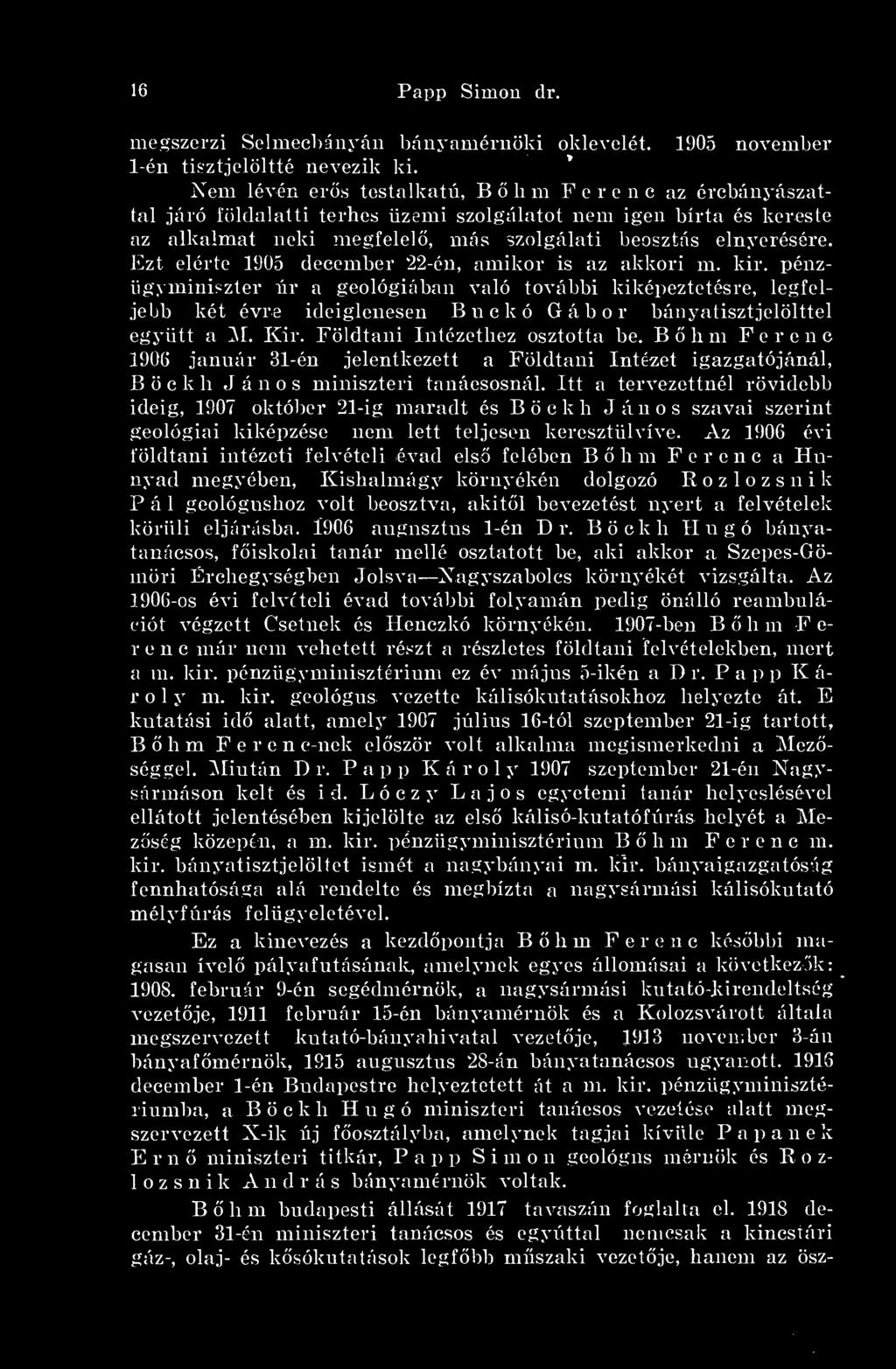 Ezt elérte 1905 december 22-én, amikor is az akkori m. kir. pénzügyminiszter úr a geológiában való további kiképeztetésre, legfeljebb két évre ideiglenesen Buckó Gábor bányatisztjelölttel együtt a M.