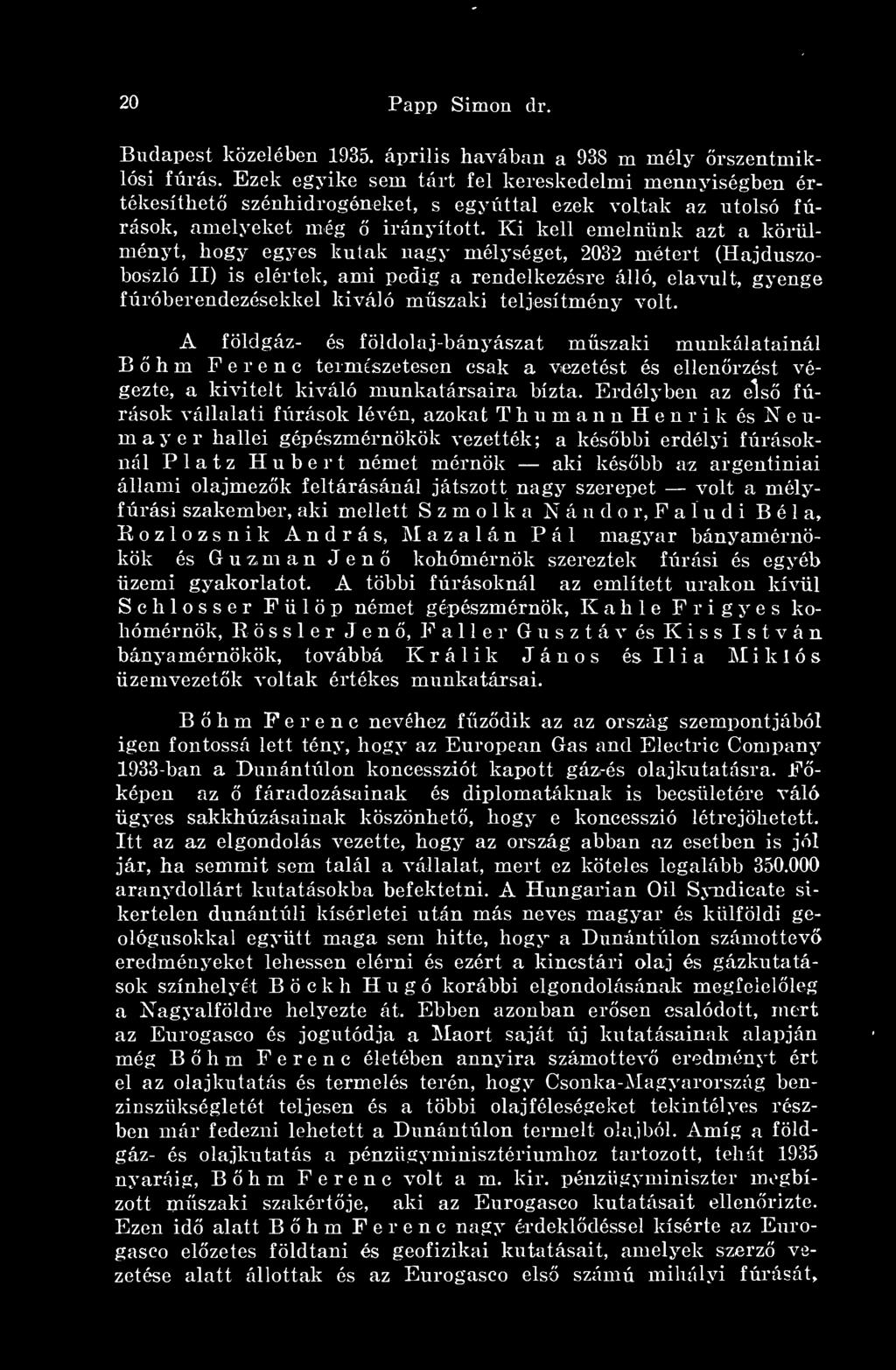 Ki kell emelnünk azt a körülményt, hogy egyes kutak nagy mélységet, 2032 métert (Hajdúszoboszló II) is elértek, ami pedig a rendelkezésre álló, elavult, gyenge fúróberendezésekkel kiváló mszaki