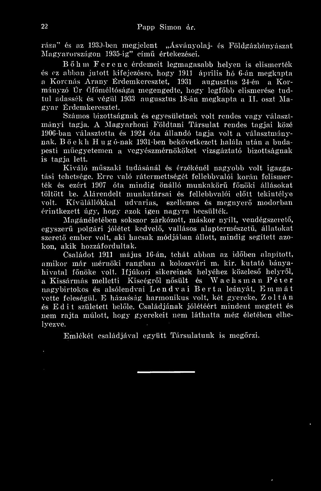 megengedte, hogy legfbb elismerése tudtál adassák és végül 1933 augusztus 18-án megkapta a II. oszt Magyar Érdemkeresztet. Számos bizottságnak és egyesületnek volt rendes vagy választmányi tagja.