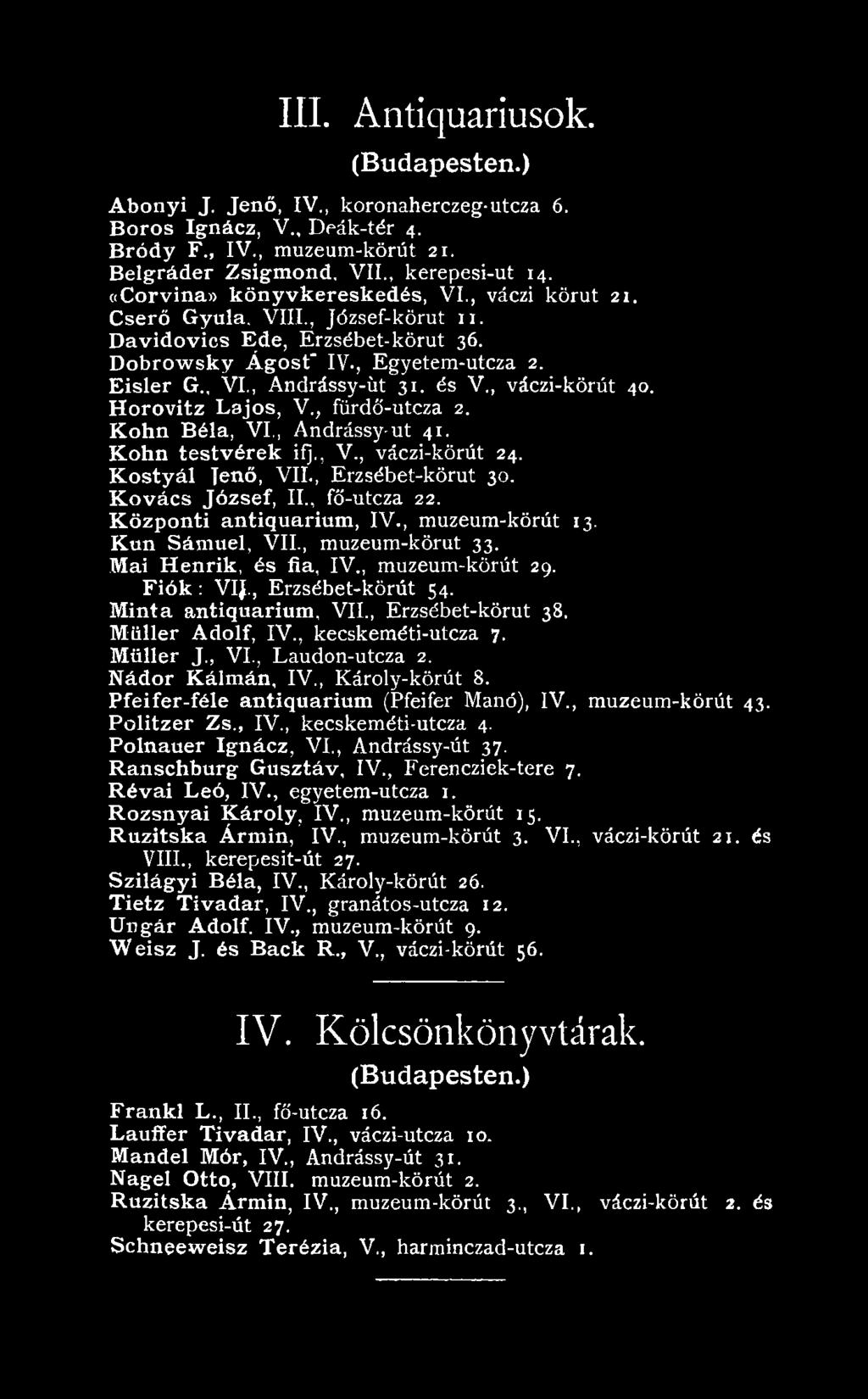 Müller Adolf, IV., kecskeméti-utcza 7. Müller J., VI., Laudon-utcza 2. Nádor Kálmán, IV., Károly-körút 8. Pfeifer-féle antiquarium (Pfeifer Manó), IV., muzeum-körút 43. Politzer Zs IV.