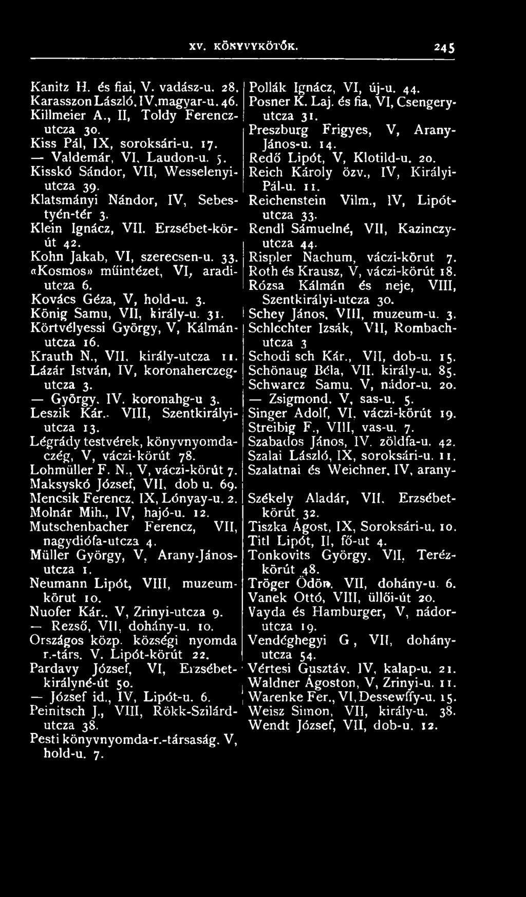 Molnár Mih., IV, hajó-u. 12. Mutschenbacher Ferencz, VII, nagydiófa-uteza 4. Müller György, V, Arany-Jánosutcza 1. Neumann Lipót, VIII, muzeumkörut 10. Nuofer Kár.. V, Zrinyi-utcza 9.