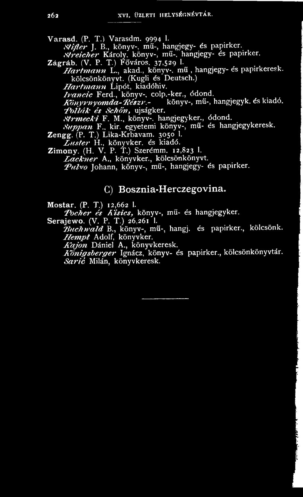 Pulvo Johann, könyv-, mű-, hangjegy- és papirker. C) Bosznia-Herczegovina. Mostar. (P. T.) 12,662 1. Pocher és I l Í s í c s, könyv-, mű- és hangjegyker. Serajewo. (V. P. T.) 26,261 1.