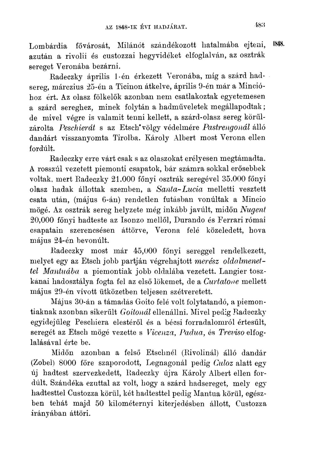 Lombárdia fővárosát, Milánót szándékozott hatalmába ejteni, azután a rivolii és custozzai hegyvidéket elfoglalván, az osztrák sereget Veronába bezárni.