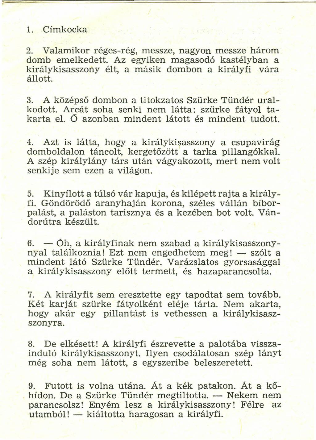 1. Címkocka 2. Valamikor réges-reg, messze, nagyon messze három domb emelkedett. Az egyiken magasodó kastélyban a királykisasszony élt, a másik dombon a királyfi vára állott. 3.