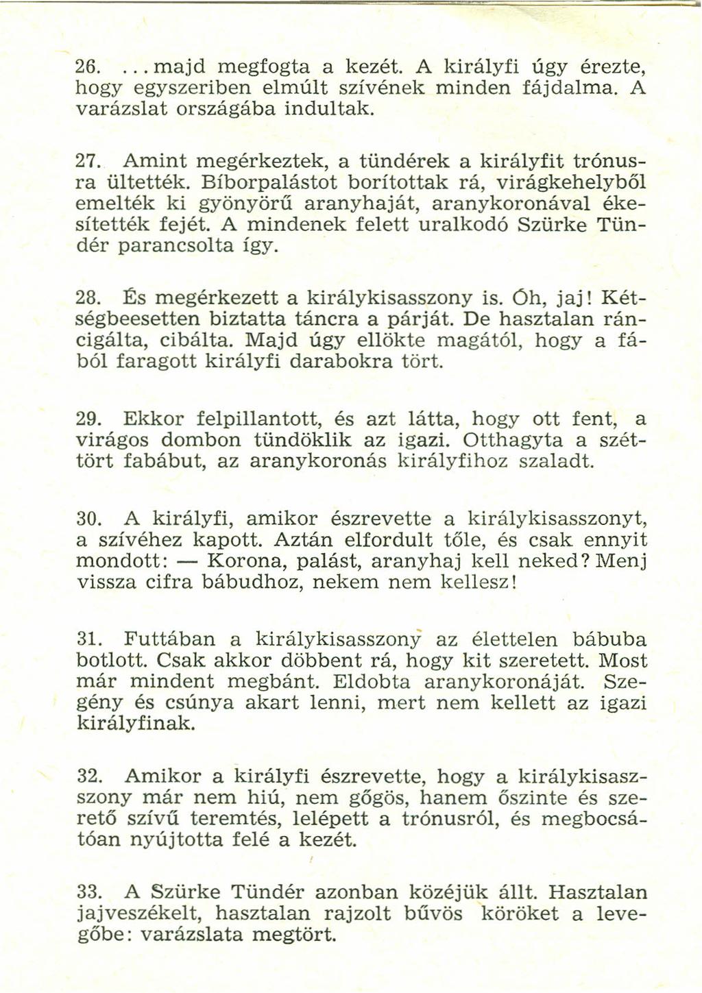 -. 26.... majd megfogta a kezét. A királyfi úgy érezte, hogy egyszeriben elmúlt szívének minden fájdalma. A varázslat országába indultak. 27.