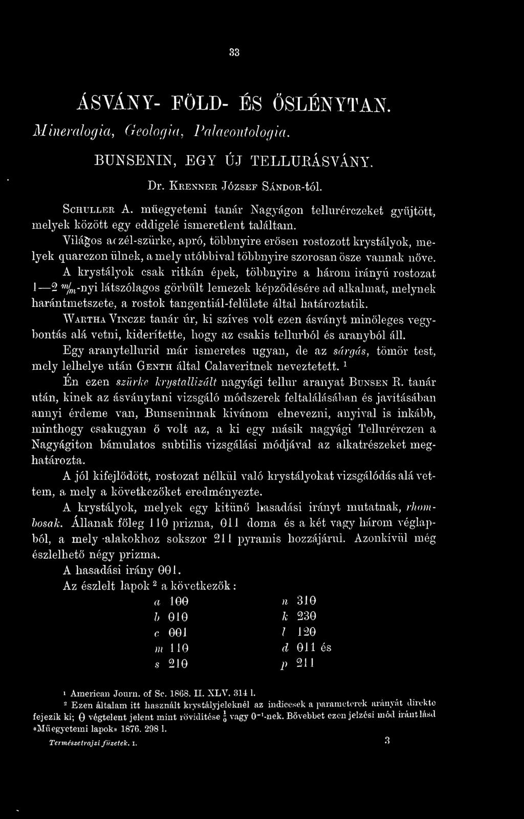 Világos aczél-szürke, apró, többnyire ersen rostozott krystályok, melyek quarczon ülnek, a mely utóbbival többnyire szorosan sze vannak nve, A krystályok csak ritkán épek, többnyire a három irányú